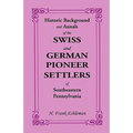 Historic Background and Annals of the Swiss and German Pioneer Settlers of Southeastern Pennsylvania