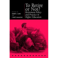 To Retire or Not?: Retirement Policy and Practice in Higher Education