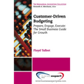 Customer-Driven Budgeting: Prepare, Engage, Execute. The Small Business Guide for Growth