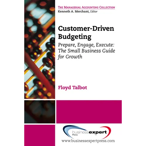 Customer-Driven Budgeting: Prepare, Engage, Execute. The Small Business Guide for Growth