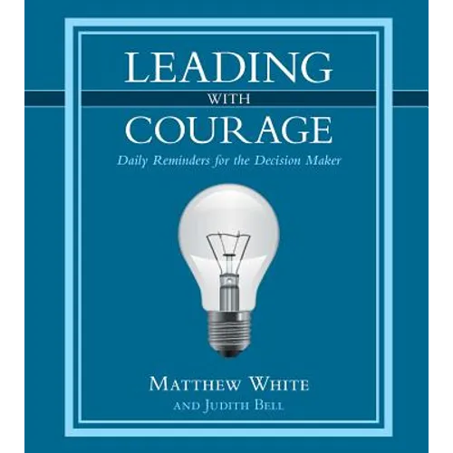 Leading with Courage: Daily Reminders for the Decision Maker