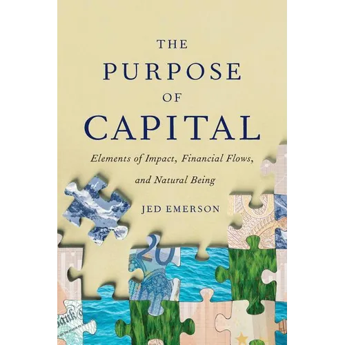 The Purpose of Capital: Elements of Impact, Financial Flows, and Natural Being
