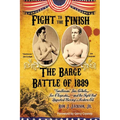 Fight To The Finish - The Barge Battle of 1889: The Barge Battle of 1889: "Gentleman" Jim Corbett, Joe Choynski, and the Fight that Launched Boxing's