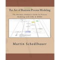 The Art of Business Process Modeling: The Business Analyst's Guide to Process Modeling with UML & Bpmn