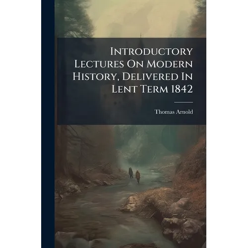 Introductory Lectures On Modern History, Delivered In Lent Term 1842