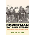 Bowerman and the Men of Oregon: The Story of Oregon's Legendary Coach and Nike's Cofounder