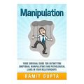 Manipulation Manual: Your Survival Guide for Outwitting Emotional Manipulators and Pathological Liars in Your Relationships