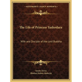 The Life of Princess Yashodara: Wife and Disciple of the Lord Buddha