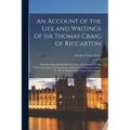 An Account of the Life and Writings of Sir Thomas Craig of Riccarton: Including Biographical Sketches of the Most Eminent Legal Characters, Since the