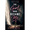 The Girl Who Became Me: A Daughter's Storyy of Trauma, Hope & Home
