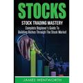 Stocks: Complete Beginner's Guide To Building Riches Through The Stock Market