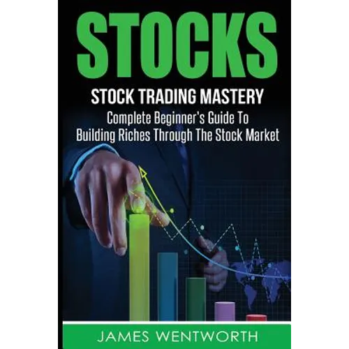 Stocks: Complete Beginner's Guide To Building Riches Through The Stock Market