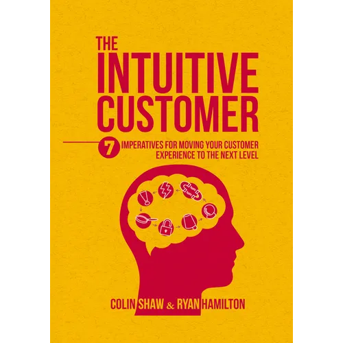 The Intuitive Customer: 7 Imperatives for Moving Your Customer Experience to the Next Level