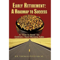 Early Retirement: A Roadmap to Success: A "How-To Book" for Ordinary, Hard Working Folks