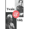 Twain and Eddy: The Conflicted Relationship of Mark Twain and Christian Science Founder Mary Baker Eddy