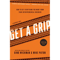 Get a Grip: How to Get Everything You Want from Your Entrepreneurial Business