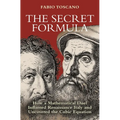 The Secret Formula: How a Mathematical Duel Inflamed Renaissance Italy and Uncovered the Cubic Equation