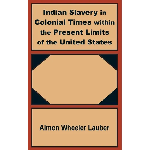 Indian Slavery in Colonial Times within the Present Limits of the United States