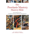 The Psoriasis Mastery Bible: Your Blueprint For Complete Psoriasis Management
