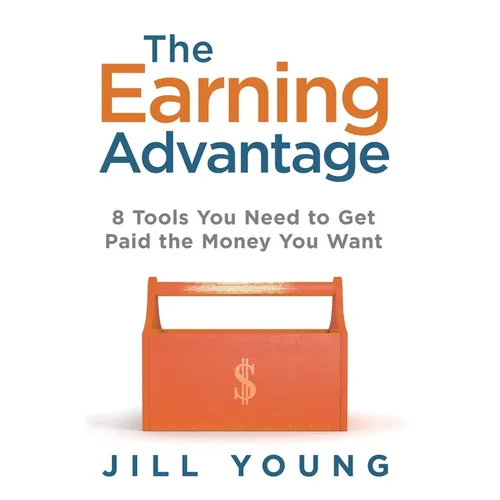 The Earning Advantage: 8 Tools You Need to Get Paid the Money You Want