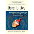 Dare to Live: A Naturopathic Doctor's Complete Guide to the Prevention and Treatment of Coronary Artery Disease