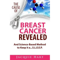 The Cause of Breast Cancer Revealed: And Science-Based Method to Keep it a...S.L.E.E.P.