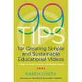 99 Tips for Creating Simple and Sustainable Educational Videos: A Guide for Online Teachers and Flipped Classes
