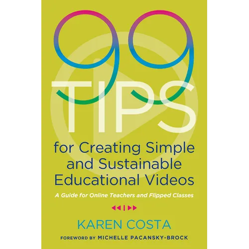 99 Tips for Creating Simple and Sustainable Educational Videos: A Guide for Online Teachers and Flipped Classes