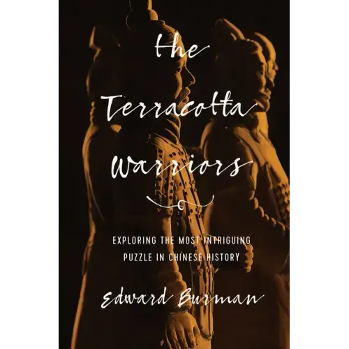 The Terracotta Warriors: Exploring the Most Intriguing Puzzle in Chinese History