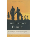 The Legacy Family: The Definitive Guide to Creating a Successful Multigenerational Family