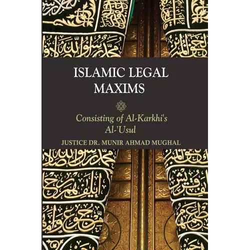 Islamic Legal Maxims: Consisting of Al Karkhi's Al-Usul