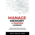 Manage Memory for Deeper Learning: 21 Evidence-Based and Easy-To-Apply Tactics That Support Memory While Learning and Beyond