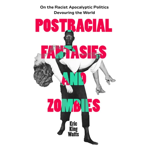 Postracial Fantasies and Zombies: On the Racist Apocalyptic Politics Devouring the World Volume 5