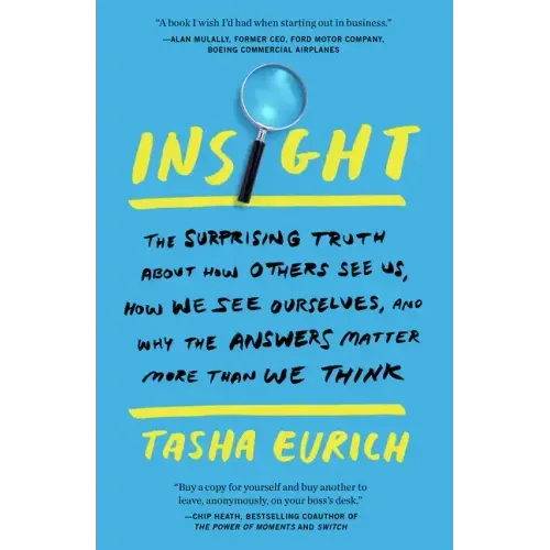 Insight: The Surprising Truth about How Others See Us, How We See Ourselves, and Why the Answers Matter More Than We Think
