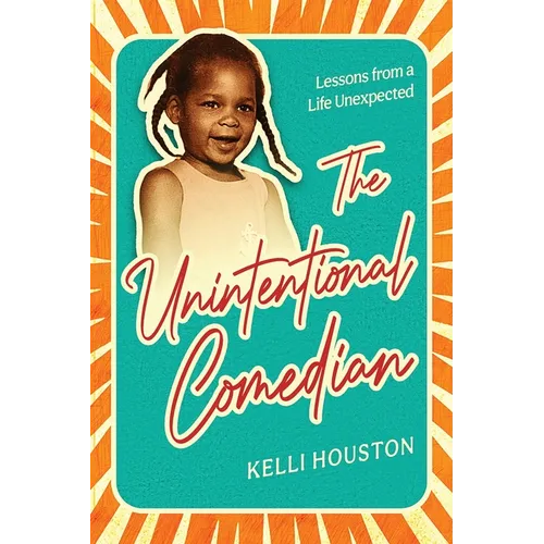 The Unintentional Comedian: Lessons from a Life Unexpected