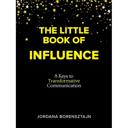 The Little Book of Influence: 8 Keys to Transformative Communication