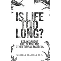 Is Life Too Long?: Essays About Life, Death, and Other Trivial Matters