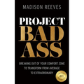 Project Badass: Breaking Out of Your Comfort Zone to Transform from Average to Extraordinary
