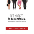 Get Noticed. Be Remembered.: Creating a Personal Brand Strategy for Success