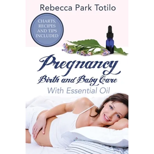 Pregnancy, Birth and Baby Care With Essential Oil: Essential Oils for Labor