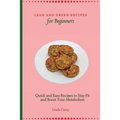 Lean and Green Recipes for Beginners: Quick and Easy Recipes to Stay Fit and Boost Your Metabolism