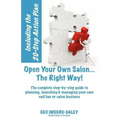 Open Your Own Salon... the Right Way!: A Step-By-Step Guide to Planning, Launching & Managing Your Own Salon or Nail Bar Business