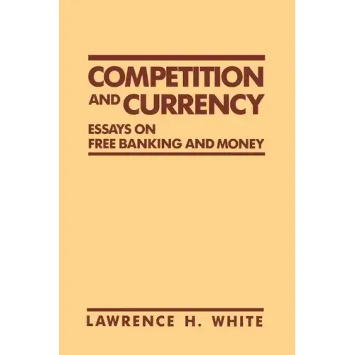 Competition and Currency: Essays on Free Banking and Money