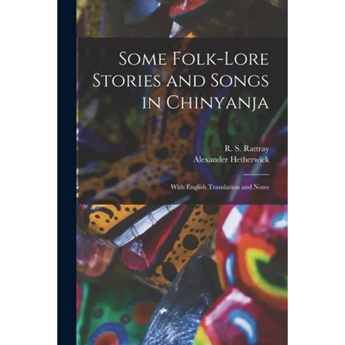 Some Folk-lore Stories and Songs in Chinyanja: With English Translation and Notes