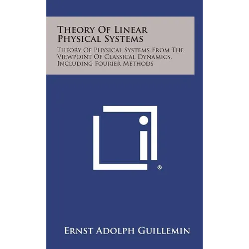 Theory of Linear Physical Systems: Theory of Physical Systems from the Viewpoint of Classical Dynamics, Including Fourier Methods