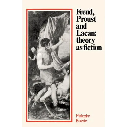 Freud, Proust and Lacan: Theory as Fiction