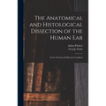 The Anatomical and Histological Dissection of the Human Ear: in the Normal and Diseased Condition