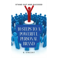 10 Steps to a Powerful Personal Brand: Stand Out and Succeed