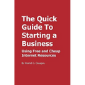 The Quick Guide To Starting a Business: Using Free and Cheap Internet Resources