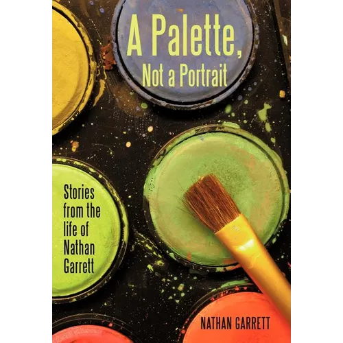 A Palette, Not a Portrait: Stories from the Life of Nathan Garrett